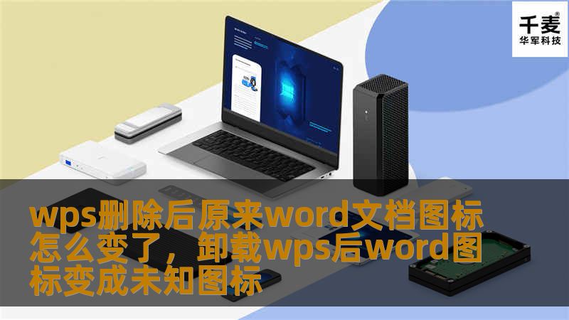 wps删除后原来word文档图标怎么变了,卸载wps后word图标变成未知图标 wps删除后原来word文档图标怎么变了,卸载wps后word图标变成未知图标