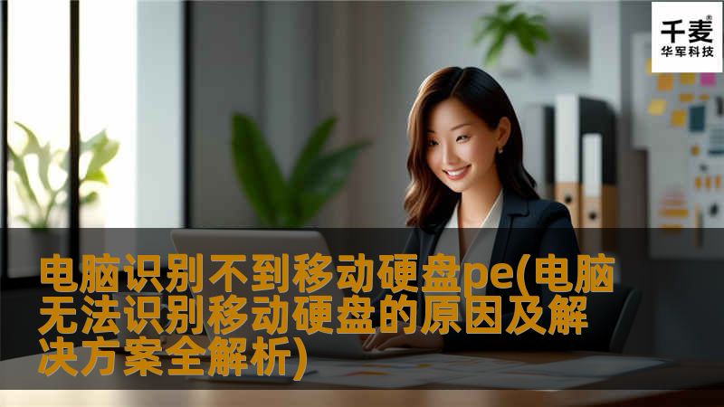 电脑识别不到移动硬盘pe(电脑无法识别移动硬盘的原因及解决方案全解析) 电脑识别不到移动硬盘pe(电脑无法识别移动硬盘的原因及解决方案全解析)