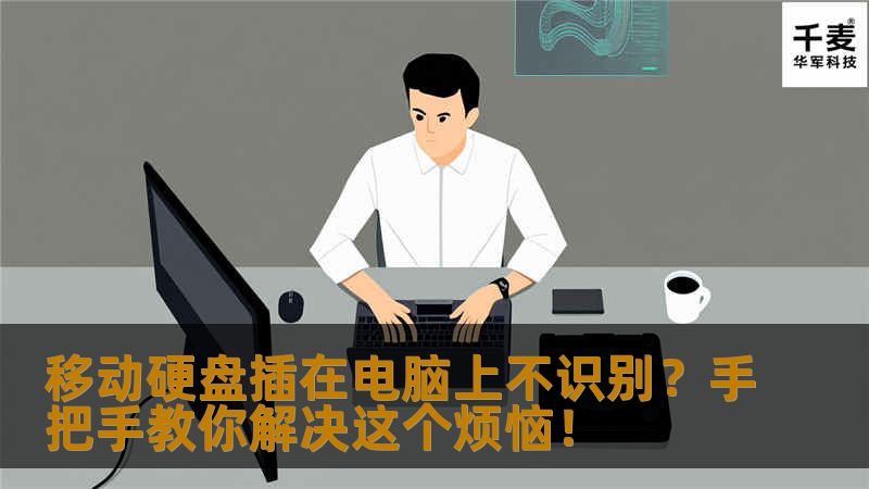 移动硬盘插在电脑上不识别?手把手教你解决这个烦恼! 移动硬盘插在电脑上不识别?手把手教你解决这个烦恼!