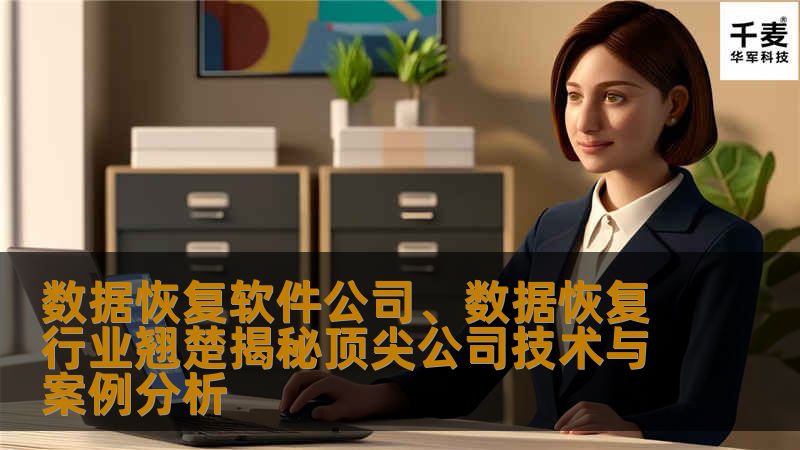数据恢复软件公司、数据恢复行业翘楚揭秘顶尖公司技术与案例分析 数据恢复软件公司、数据恢复行业翘楚揭秘顶尖公司技术与案例分析
