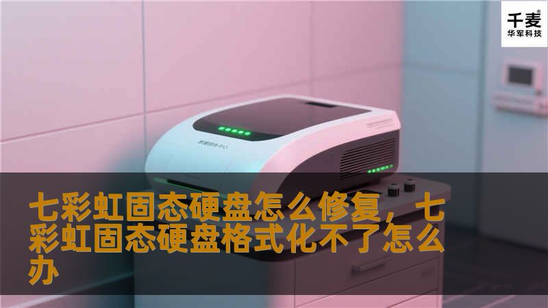 七彩虹固态硬盘怎么修复,七彩虹固态硬盘格式化不了怎么办 七彩虹固态硬盘怎么修复,七彩虹固态硬盘格式化不了怎么办