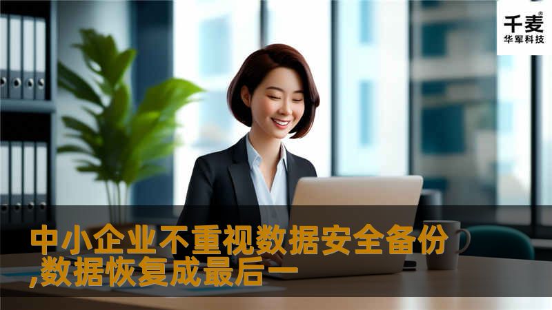 中小企业不重视数据安全备份,数据恢复成最后一 中小企业不重视数据安全备份,数据恢复成最后一