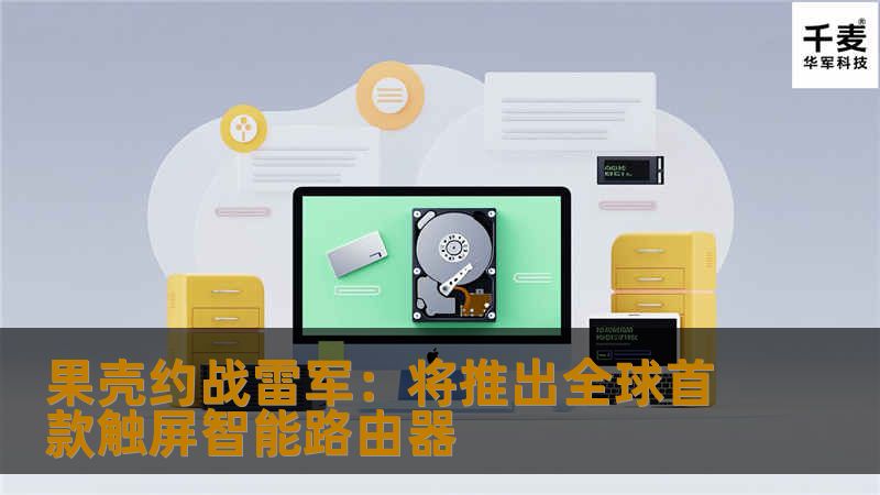 果壳约战雷军:将推出全球首款触屏智能路由器 果壳约战雷军:将推出全球首款触屏智能路由器