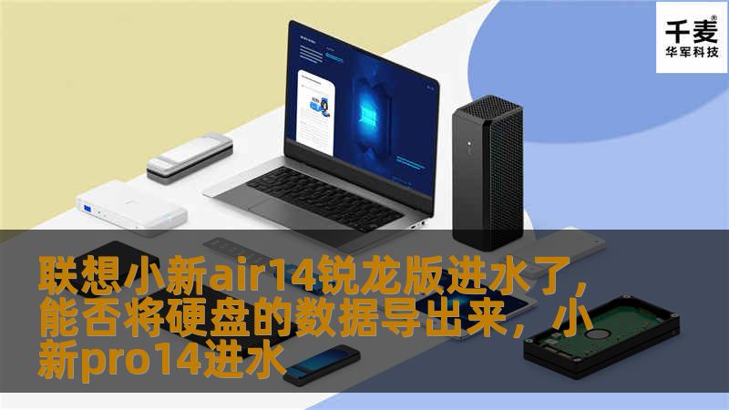 联想小新air14锐龙版进水了,能否将硬盘的数据导出来,小新pro14进水 联想小新air14锐龙版进水了,能否将硬盘的数据导出来,小新pro14进水