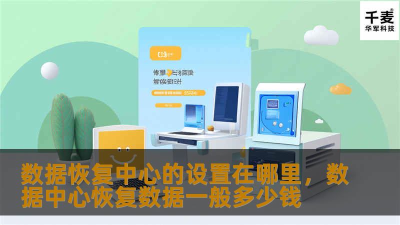 数据恢复中心的设置在哪里,数据中心恢复数据一般多少钱 数据恢复中心的设置在哪里,数据中心恢复数据一般多少钱