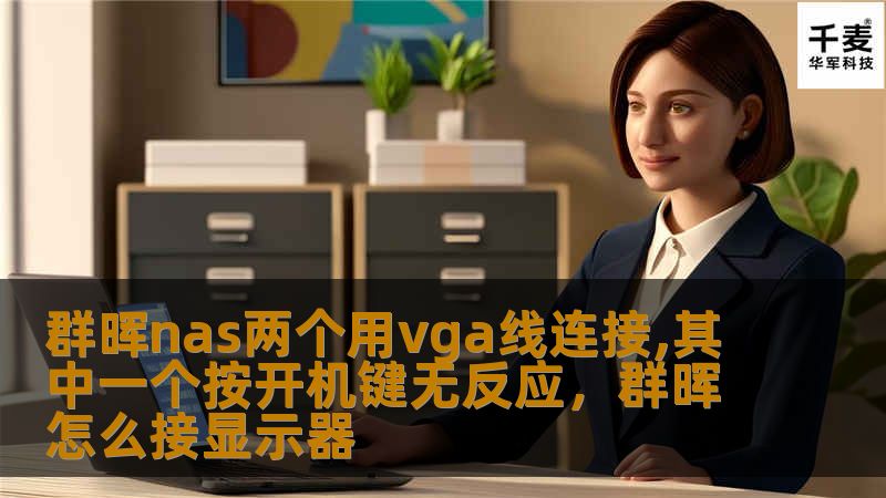 群晖nas两个用vga线连接,其中一个按开机键无反应,群晖怎么接显示器 群晖nas两个用vga线连接,其中一个按开机键无反应,群晖怎么接显示器