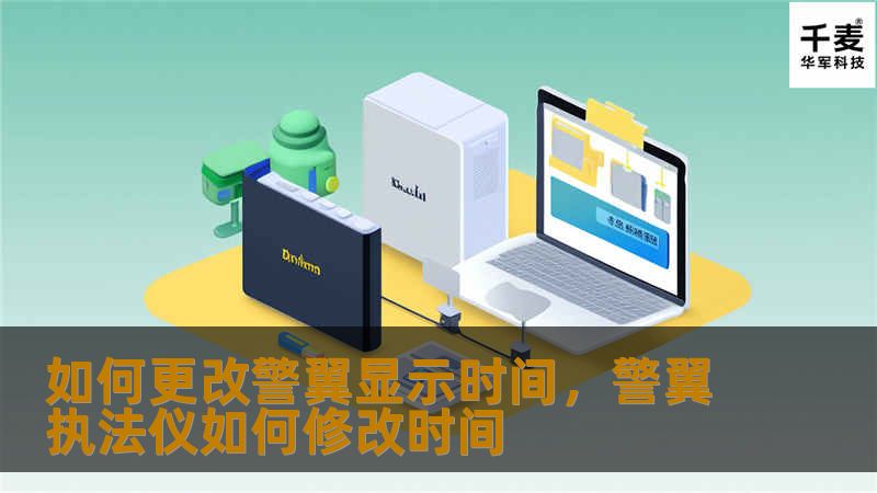 如何更改警翼显示时间,警翼执法仪如何修改时间 如何更改警翼显示时间,警翼执法仪如何修改时间