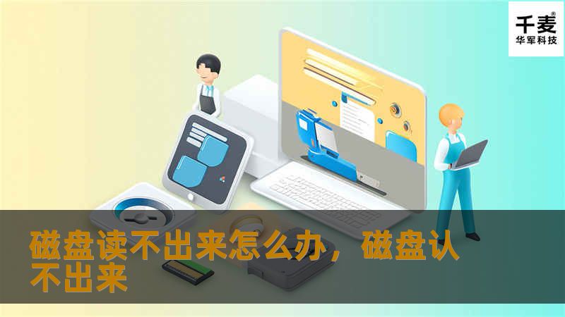 磁盘读不出来怎么办,磁盘认不出来 磁盘读不出来怎么办,磁盘认不出来