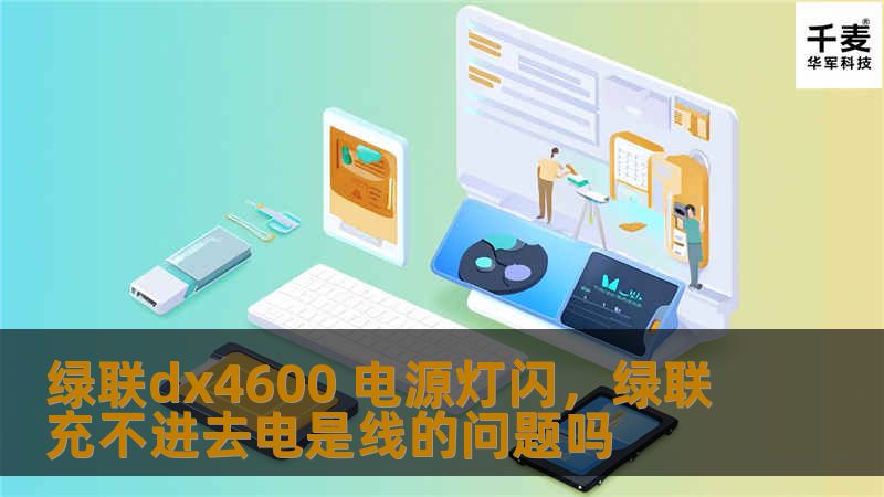 绿联dx4600 电源灯闪,绿联充不进去电是线的问题吗 绿联dx4600 电源灯闪,绿联充不进去电是线的问题吗