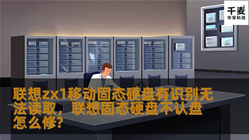 联想zx1移动固态硬盘有识别无法读取,联想固态硬盘不认盘怎么修? 联想zx1移动固态硬盘有识别无法读取,联想固态硬盘不认盘怎么修?