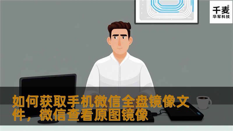 如何获取手机微信全盘镜像文件,微信查看原图镜像 如何获取手机微信全盘镜像文件,微信查看原图镜像