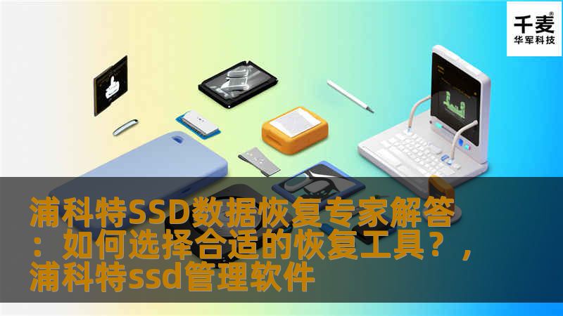 浦科特SSD数据恢复专家解答:如何选择合适的恢复工具?,浦科特ssd管理软件 浦科特SSD数据恢复专家解答:如何选择合适的恢复工具?,浦科特ssd管理软件