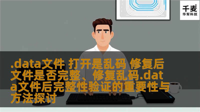 .data文件 打开是乱码 修复后文件是否完整、修复乱码.data文件后完整性验证的重要性与方法探讨 .data文件 打开是乱码 修复后文件是否完整、修复乱码.data文件后完整性验证的重要性与方法探讨