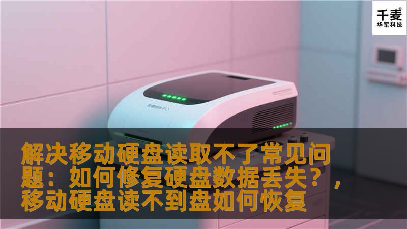 解决移动硬盘读取不了常见问题:如何修复硬盘数据丢失?,移动硬盘读不到盘如何恢复 解决移动硬盘读取不了常见问题:如何修复硬盘数据丢失?,移动硬盘读不到盘如何恢复