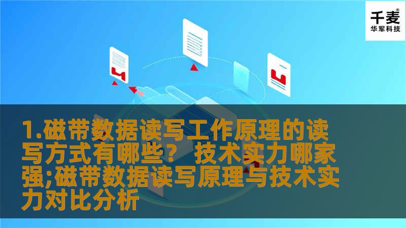 1.磁带数据读写工作原理的读写方式有哪些? 技术实力哪家强;磁带数据读写原理与技术实力对比分析 1.磁带数据读写工作原理的读写方式有哪些? 技术实力哪家强;磁带数据读写原理与技术实力对比分析