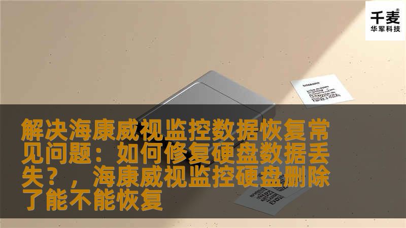 解决海康威视监控数据恢复常见问题:如何修复硬盘数据丢失?,海康威视监控硬盘删除了能不能恢复 解决海康威视监控数据恢复常见问题:如何修复硬盘数据丢失?,海康威视监控硬盘删除了能不能恢复