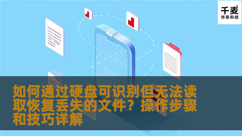 如何通过硬盘可识别但无法读取恢复丢失的文件?操作步骤和技巧详解 如何通过硬盘可识别但无法读取恢复丢失的文件?操作步骤和技巧详解