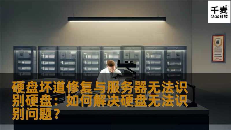 硬盘坏道修复与服务器无法识别硬盘:如何解决硬盘无法识别问题? 硬盘坏道修复与服务器无法识别硬盘:如何解决硬盘无法识别问题?