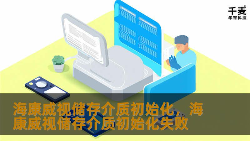 海康威视储存介质初始化,海康威视储存介质初始化失败 海康威视储存介质初始化,海康威视储存介质初始化失败