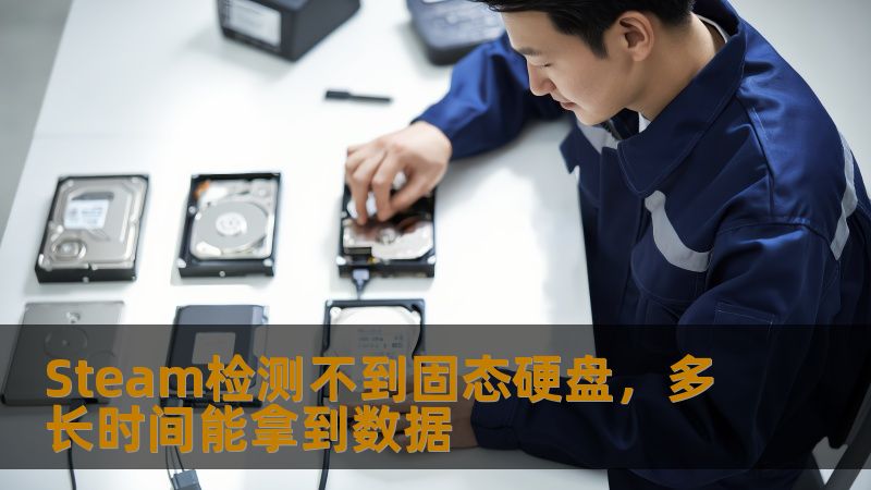 Steam检测不到固态硬盘，多长时间能拿到数据