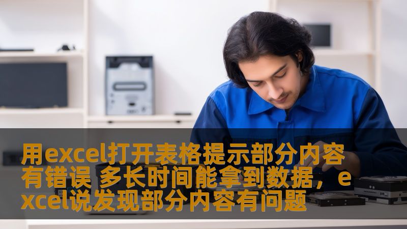 用excel打开表格提示部分内容有错误 多长时间能拿到数据,excel说发现部分内容有问题 用excel打开表格提示部分内容有错误 多长时间能拿到数据,excel说发现部分内容有问题