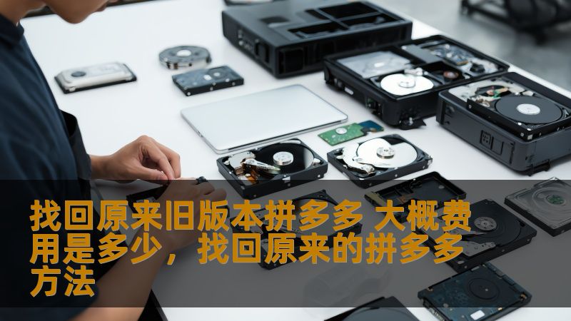 找回原来旧版本拼多多 大概费用是多少,找回原来的拼多多方法 找回原来旧版本拼多多 大概费用是多少,找回原来的拼多多方法