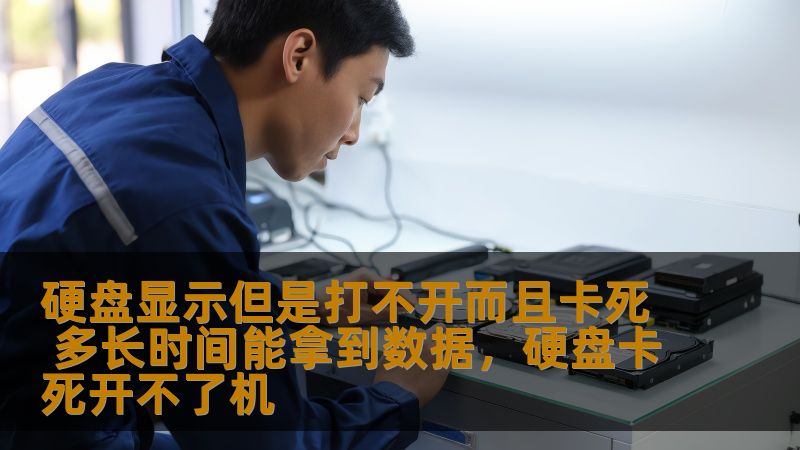 硬盘显示但是打不开而且卡死 多长时间能拿到数据,硬盘卡死开不了机 硬盘显示但是打不开而且卡死 多长时间能拿到数据,硬盘卡死开不了机