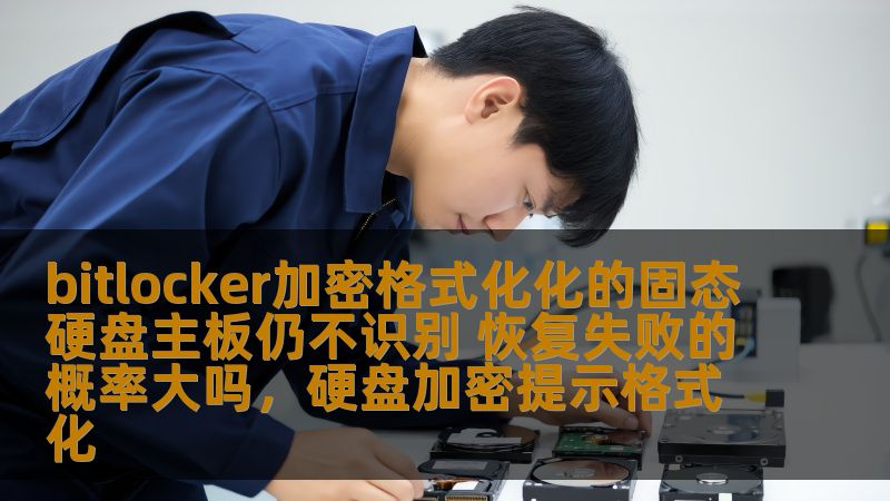 bitlocker加密格式化化的固态硬盘主板仍不识别 恢复失败的概率大吗,硬盘加密提示格式化 bitlocker加密格式化化的固态硬盘主板仍不识别 恢复失败的概率大吗,硬盘加密提示格式化