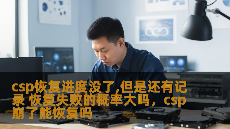 csp恢复进度没了,但是还有记录 恢复失败的概率大吗,csp崩了能恢复吗 csp恢复进度没了,但是还有记录 恢复失败的概率大吗,csp崩了能恢复吗
