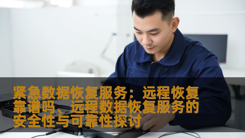 紧急数据恢复服务：远程恢复靠谱吗、远程数据恢复服务的安全性与可靠性探讨