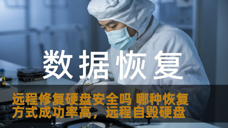 远程修复硬盘安全吗 哪种恢复方式成功率高，远程自毁硬盘