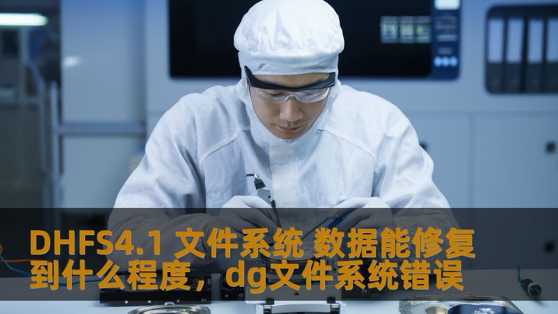 DHFS4.1 文件系统 数据能修复到什么程度，dg文件系统错误