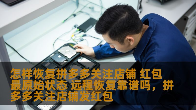 怎样恢复拼多多关注店铺 红包最原始状态 远程恢复靠谱吗，拼多多关注店铺发红包
