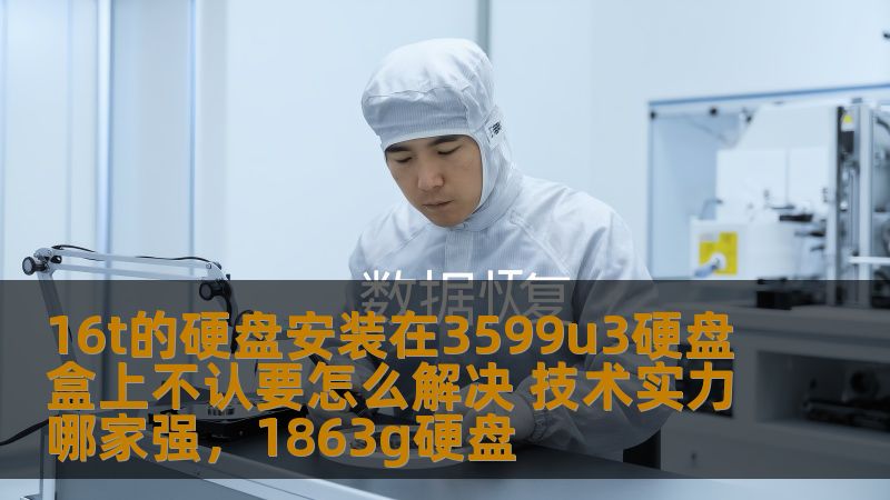 16t的硬盘安装在3599u3硬盘盒上不认要怎么解决 技术实力哪家强,1863g硬盘 16t的硬盘安装在3599u3硬盘盒上不认要怎么解决 技术实力哪家强,1863g硬盘