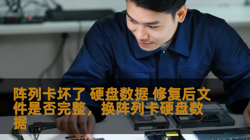 阵列卡坏了 硬盘数据 修复后文件是否完整,换阵列卡硬盘数据 阵列卡坏了 硬盘数据 修复后文件是否完整,换阵列卡硬盘数据