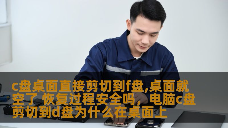 c盘桌面直接剪切到f盘,桌面就空了 恢复过程安全吗，电脑c盘剪切到d盘为什么在桌面上