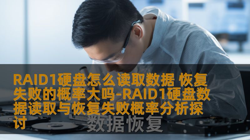 RAID1硬盘怎么读取数据 恢复失败的概率大吗-RAID1硬盘数据读取与恢复失败概率分析探讨 RAID1硬盘怎么读取数据 恢复失败的概率大吗-RAID1硬盘数据读取与恢复失败概率分析探讨