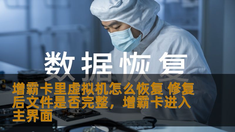 增霸卡里虚拟机怎么恢复 修复后文件是否完整,增霸卡进入主界面 增霸卡里虚拟机怎么恢复 修复后文件是否完整,增霸卡进入主界面