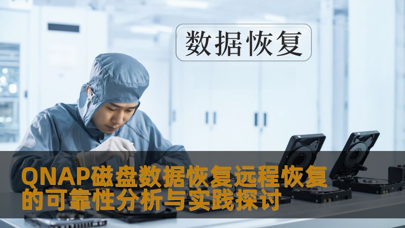 QNAP磁盘数据恢复远程恢复的可靠性分析与实践探讨