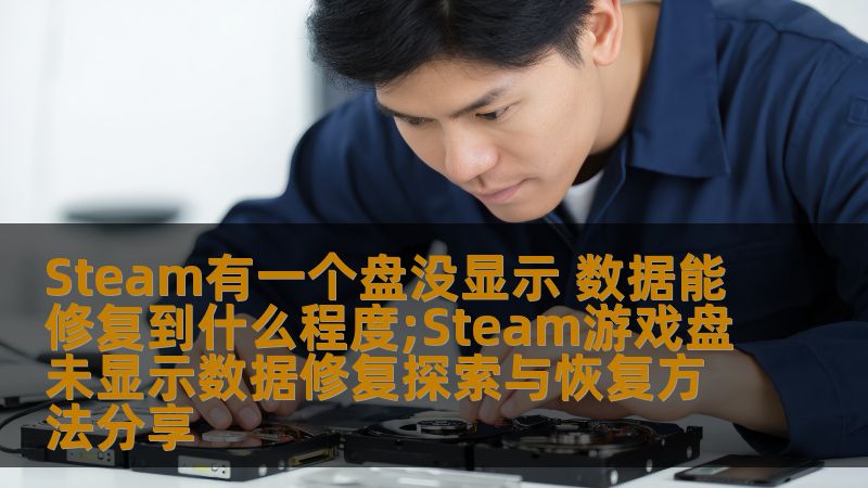 Steam有一个盘没显示 数据能修复到什么程度;Steam游戏盘未显示数据修复探索与恢复方法分享 Steam有一个盘没显示 数据能修复到什么程度;Steam游戏盘未显示数据修复探索与恢复方法分享