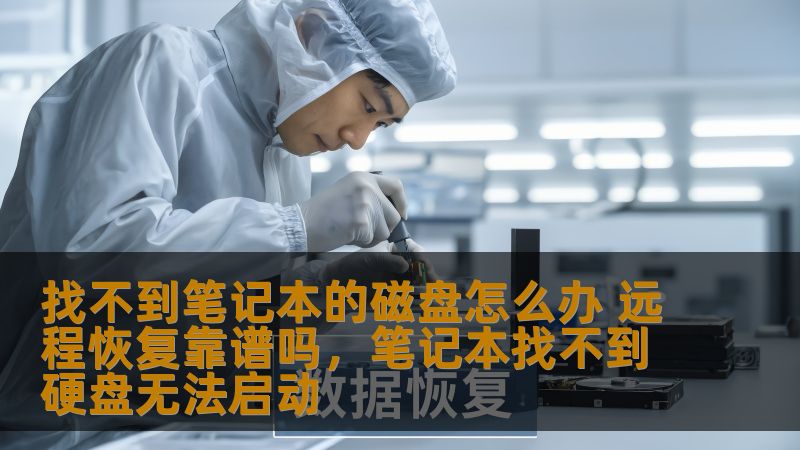 找不到笔记本的磁盘怎么办 远程恢复靠谱吗，笔记本找不到硬盘无法启动