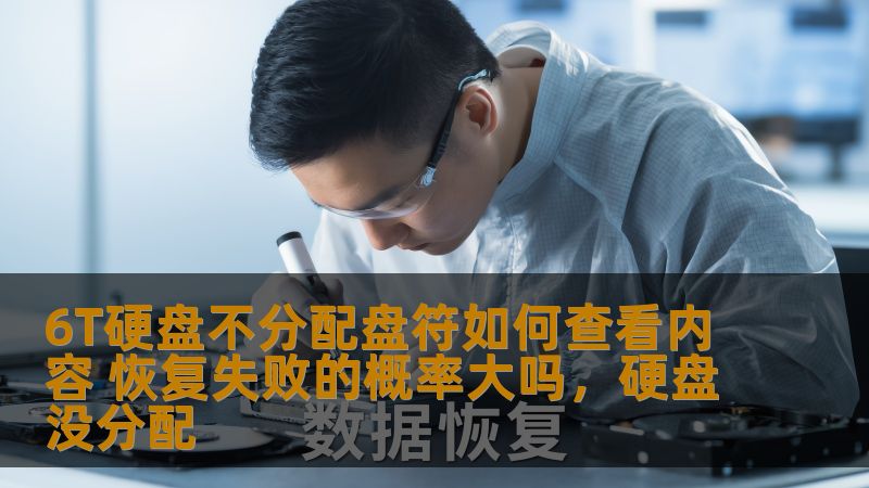 6T硬盘不分配盘符如何查看内容 恢复失败的概率大吗，硬盘没分配