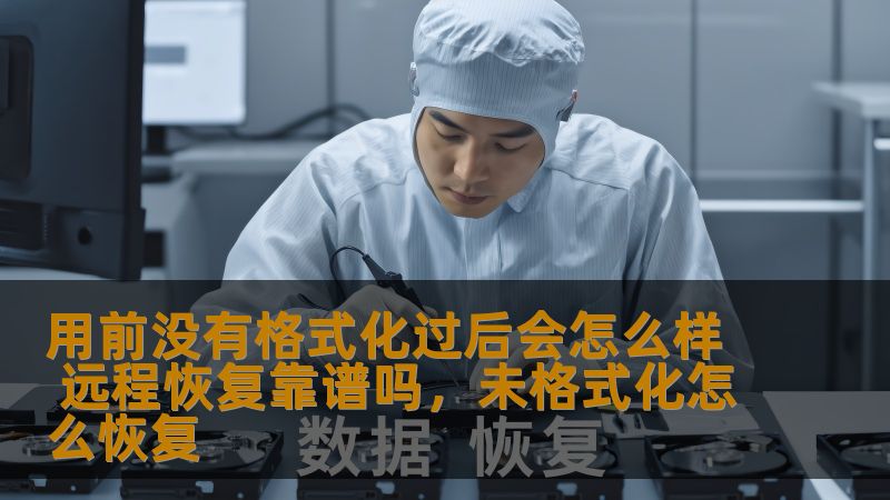 用前没有格式化过后会怎么样 远程恢复靠谱吗，未格式化怎么恢复