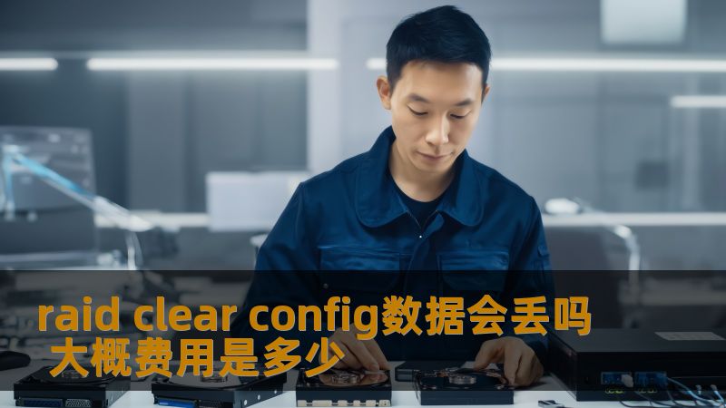 raid clear config数据会丢吗 大概费用是多少 raid clear config数据会丢吗 大概费用是多少