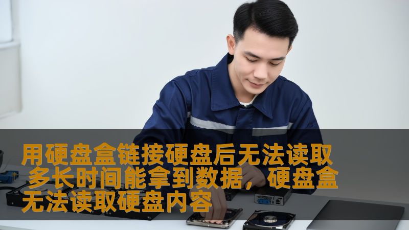 用硬盘盒链接硬盘后无法读取 多长时间能拿到数据,硬盘盒无法读取硬盘内容 用硬盘盒链接硬盘后无法读取 多长时间能拿到数据,硬盘盒无法读取硬盘内容
