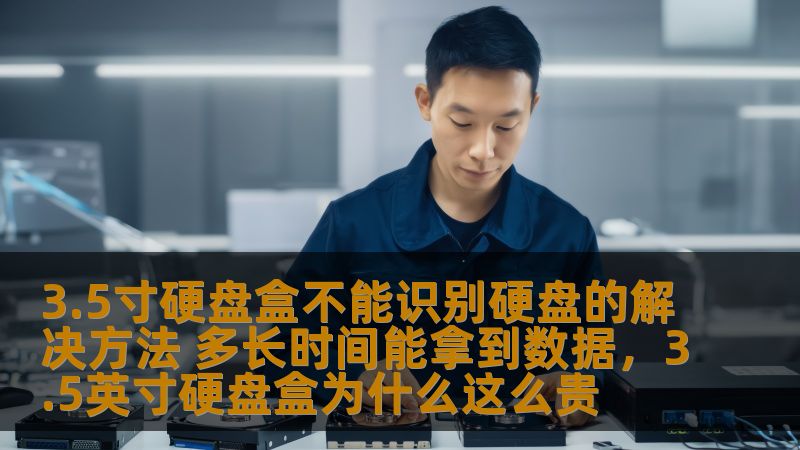 3.5寸硬盘盒不能识别硬盘的解决方法 多长时间能拿到数据，3.5英寸硬盘盒为什么这么贵