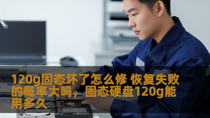 120g固态坏了怎么修 恢复失败的概率大吗，固态硬盘120g能用多久