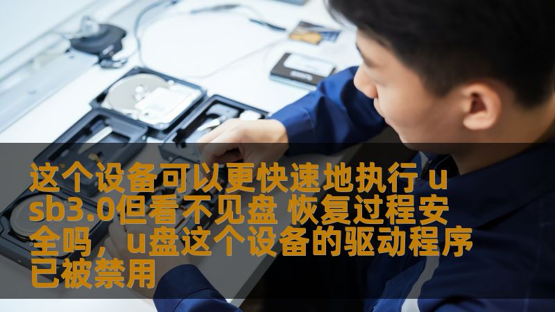 这个设备可以更快速地执行 usb3.0但看不见盘 恢复过程安全吗，u盘这个设备的驱动程序已被禁用