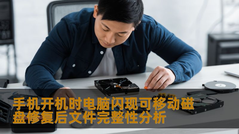 手机开机时电脑闪现可移动磁盘修复后文件完整性分析 手机开机时电脑闪现可移动磁盘修复后文件完整性分析
