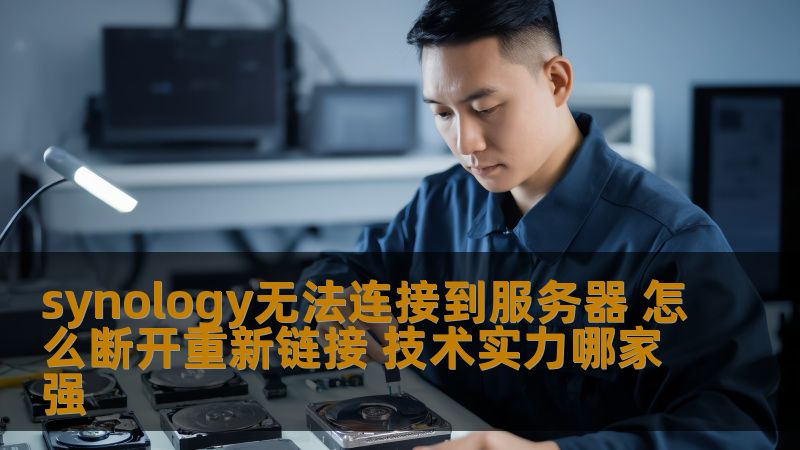 synology无法连接到服务器 怎么断开重新链接 技术实力哪家强
